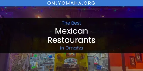 Best Mexican Restaurants in Omaha: Ultimate Guide