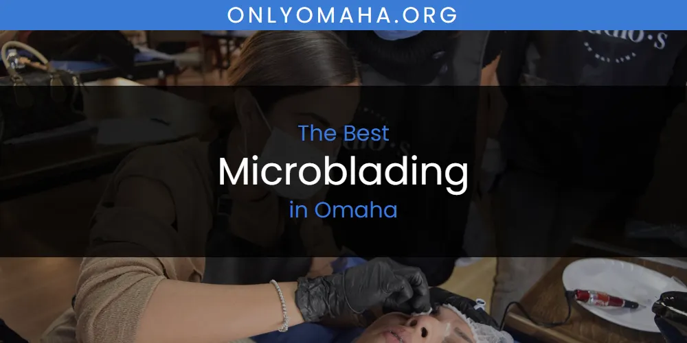 The Top-Rated Microblading in Omaha for 2026