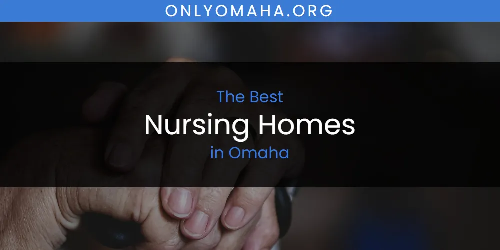 Best Nursing Homes in Omaha: Our Expert Picks for 2026