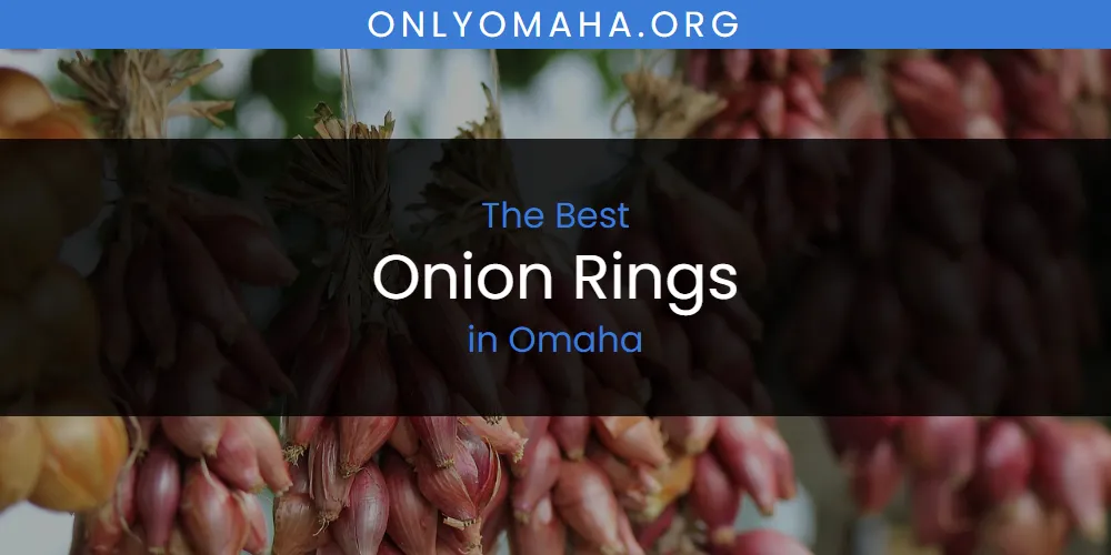Omaha's Best Onion Rings [Updated 2025]