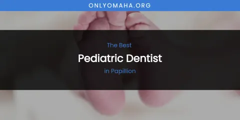 Papillion's Best Pediatric Dentist