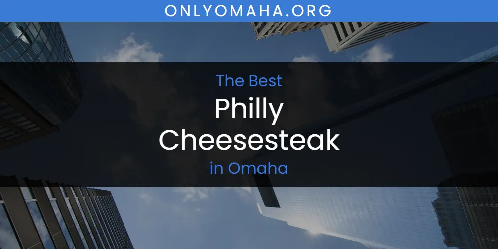 Omaha's Best Philly Cheesesteak [Updated 2025]