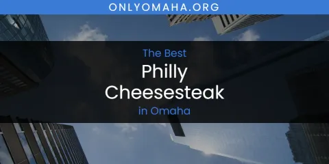 Best Philly Cheesesteak in Omaha: Ultimate Guide