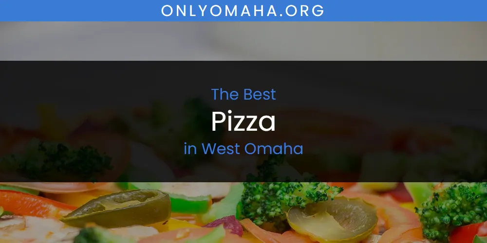 West Omaha's Best Pizza [Updated 2025]