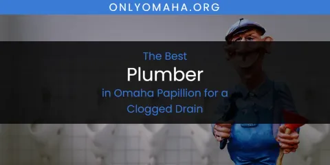 Omaha Papillion for a Clogged Drain's Best Plumber