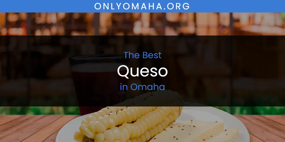 Omaha's Best Queso [Updated 2025]