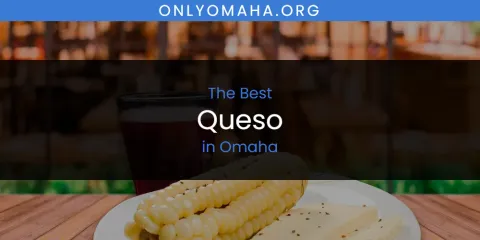 Best Queso in Omaha: Ultimate Guide