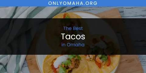 Best Tacos in Omaha: Our Expert Picks