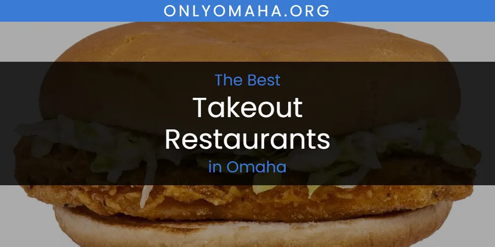 Omaha's Best Takeout Restaurants [Updated 2025]