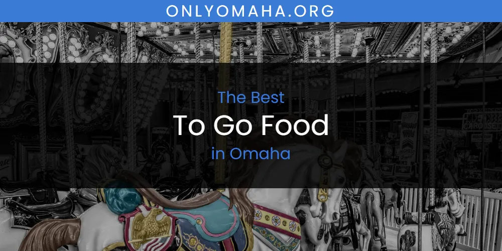 Omaha's Best to Go Food [Updated 2025]