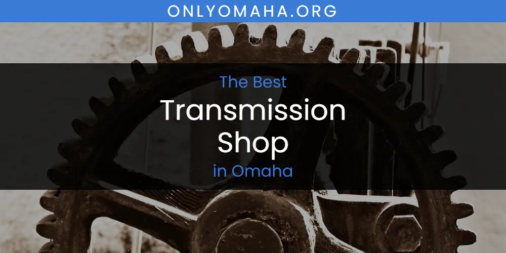 Omaha's Best Transmission Shop [Updated 2025]