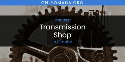 The Best Transmission Shop in Omaha List