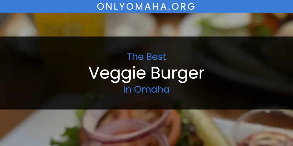 Omaha's Best Veggie Burger [Updated 2025]
