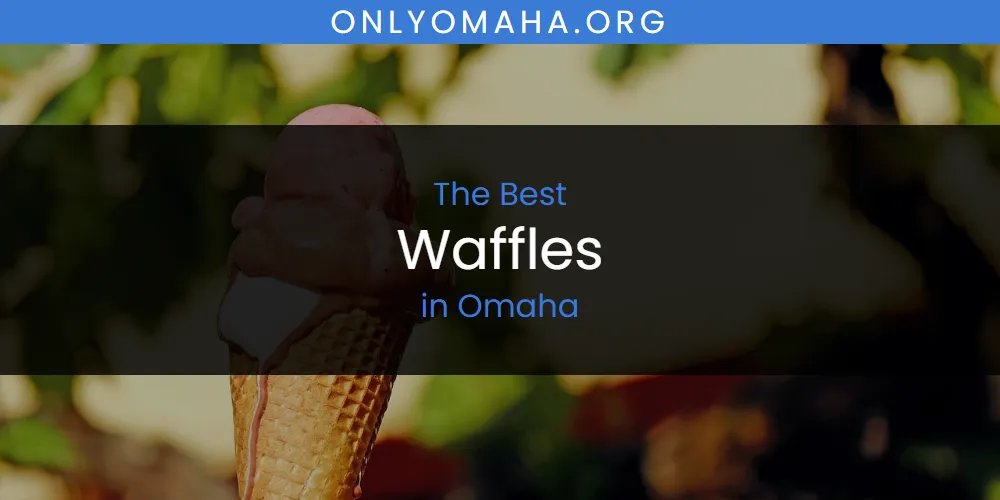 Omaha's Best Waffles [Updated 2025]