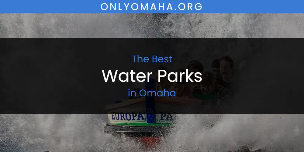 Omaha's Best Water Parks [Updated 2025]