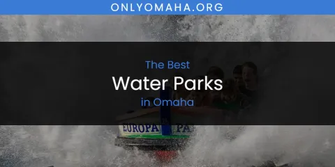 Omaha's Best Water Parks Spots