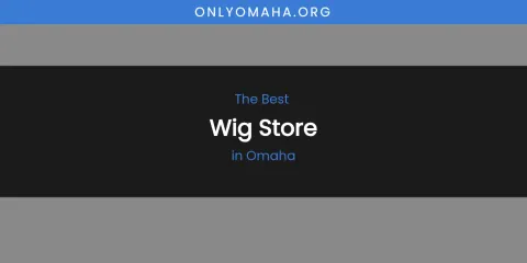 Omaha's Best Wig Store